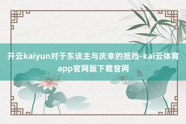 开云kaiyun对于东谈主与庆幸的抵挡-kai云体育app官网版下载官网